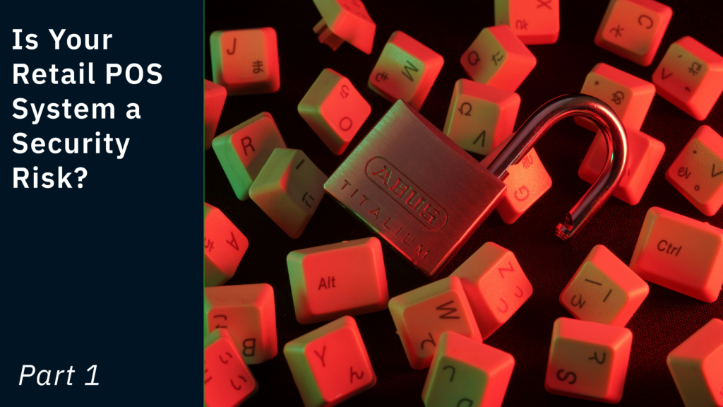 Is Your Retail POS System a Security Risk? What Independent Retailers Need to Know
